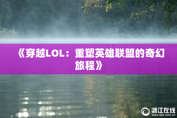 《穿越LOL：重塑英雄联盟的奇幻旅程》