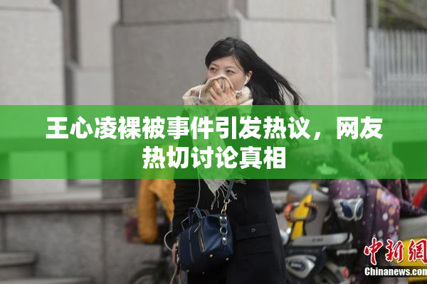 王心凌裸被事件引发热议，网友热切讨论真相