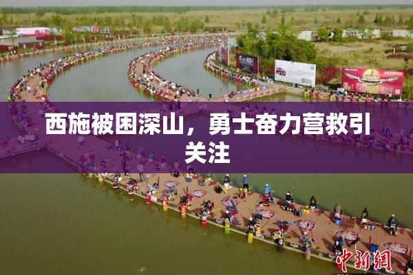 西施被困深山，勇士奋力营救引关注