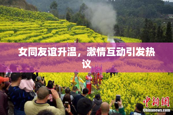 女同友谊升温，激情互动引发热议