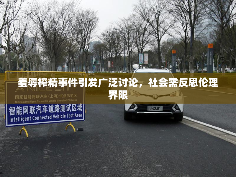 羞辱榨精事件引发广泛讨论，社会需反思伦理界限