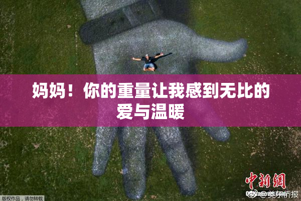 妈妈！你的重量让我感到无比的爱与温暖