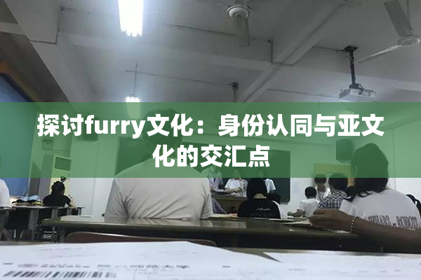 探讨furry文化：身份认同与亚文化的交汇点
