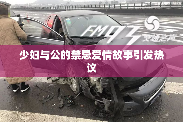 少妇与公的禁忌爱情故事引发热议