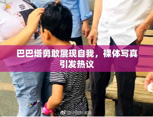 巴巴塔勇敢展现自我，裸体写真引发热议