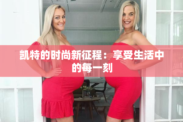 凯特的时尚新征程：享受生活中的每一刻