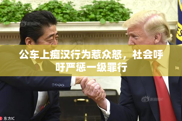 公车上痴汉行为惹众怒，社会呼吁严惩一级罪行