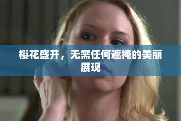 樱花盛开，无需任何遮掩的美丽展现