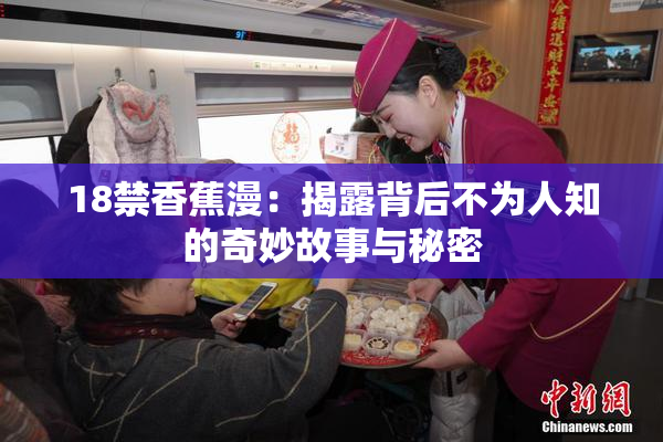 18禁香蕉漫：揭露背后不为人知的奇妙故事与秘密