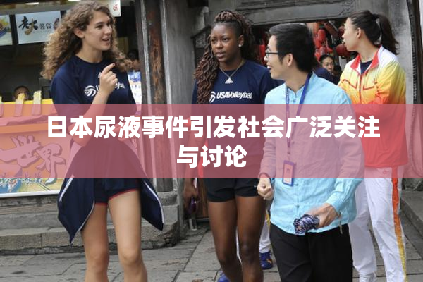 日本尿液事件引发社会广泛关注与讨论