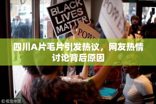 四川A片毛片引发热议，网友热情讨论背后原因