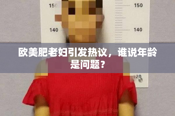 欧美肥老妇引发热议，谁说年龄是问题？