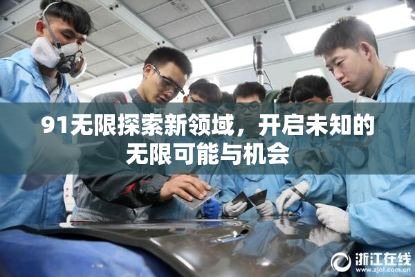 91无限探索新领域，开启未知的无限可能与机会