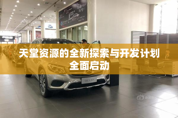 天堂资源的全新探索与开发计划全面启动