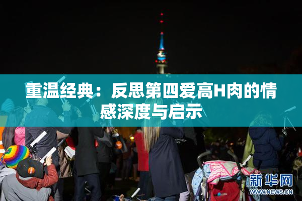 重温经典：反思第四爱高H肉的情感深度与启示