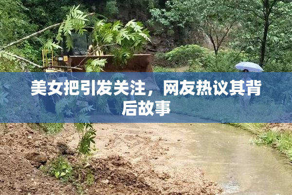 美女把引发关注，网友热议其背后故事