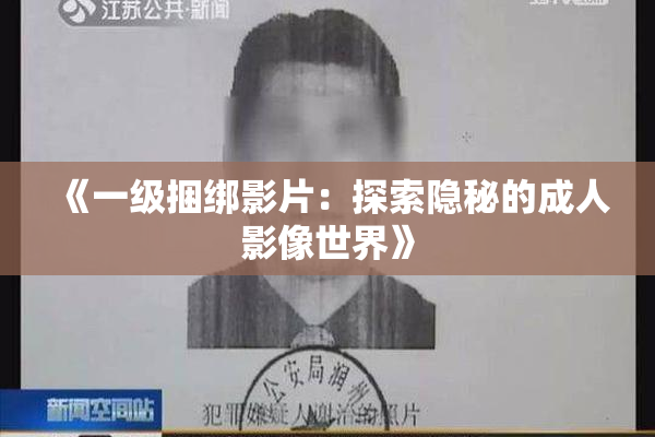 《一级捆绑影片：探索隐秘的成人影像世界》