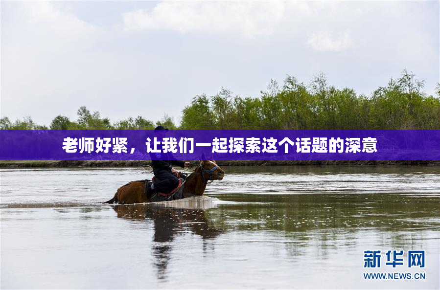 老师好紧，让我们一起探索这个话题的深意
