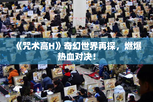 《咒术高H》奇幻世界再探，燃爆热血对决！