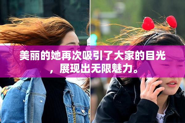 美丽的她再次吸引了大家的目光，展现出无限魅力。