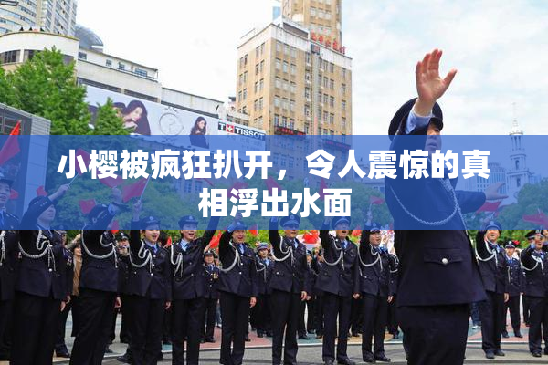 小樱被疯狂扒开，令人震惊的真相浮出水面