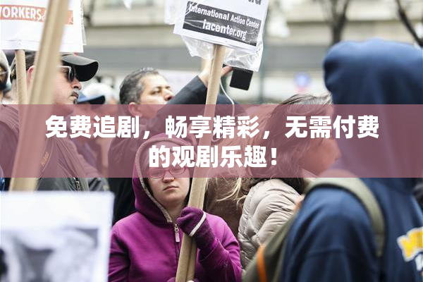 免费追剧，畅享精彩，无需付费的观剧乐趣！