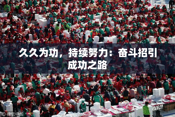 久久为功，持续努力：奋斗招引成功之路