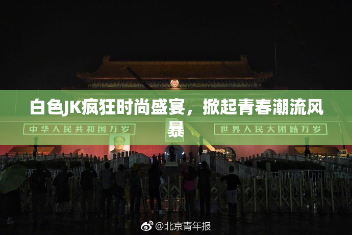 白色JK疯狂时尚盛宴，掀起青春潮流风暴