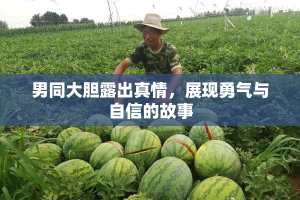 男同大胆露出真情，展现勇气与自信的故事