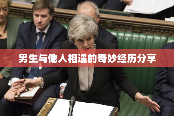 男生与他人相遇的奇妙经历分享