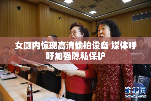 女厕内惊现高清偷拍设备 媒体呼吁加强隐私保护