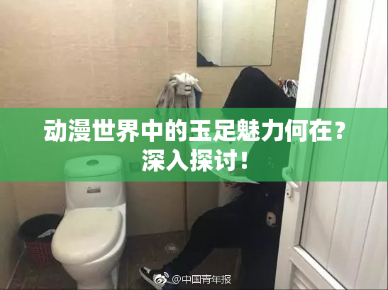 动漫世界中的玉足魅力何在？深入探讨！