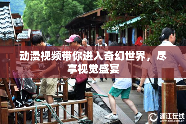 动漫视频带你进入奇幻世界，尽享视觉盛宴