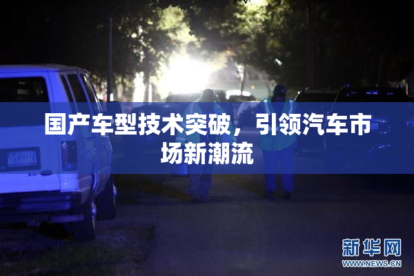国产车型技术突破，引领汽车市场新潮流