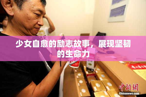 少女自愈的励志故事，展现坚韧的生命力