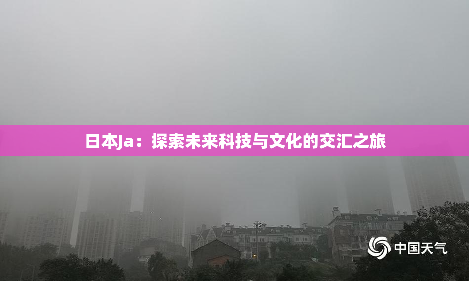 日本Ja：探索未来科技与文化的交汇之旅