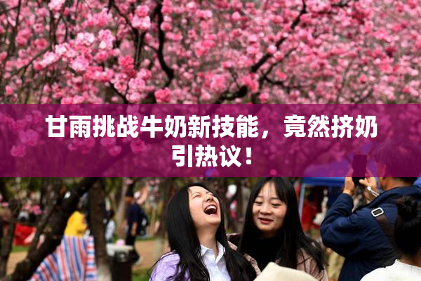甘雨挑战牛奶新技能，竟然挤奶引热议！