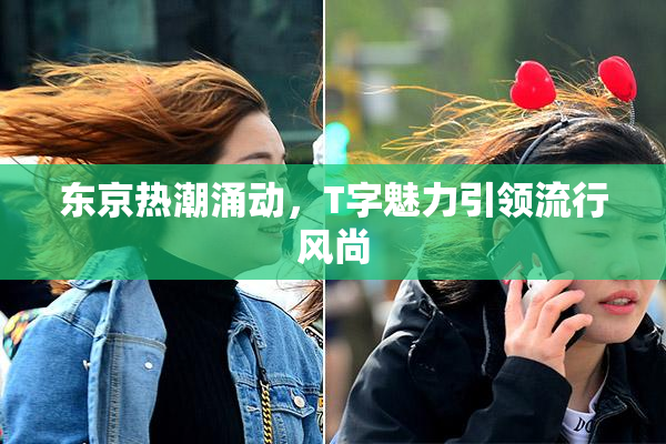 东京热潮涌动，T字魅力引领流行风尚