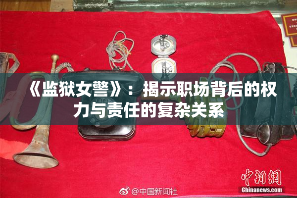 《监狱女警》：揭示职场背后的权力与责任的复杂关系
