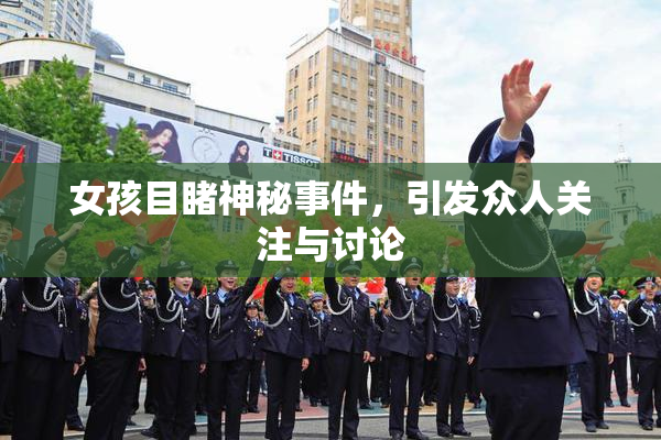 女孩目睹神秘事件，引发众人关注与讨论