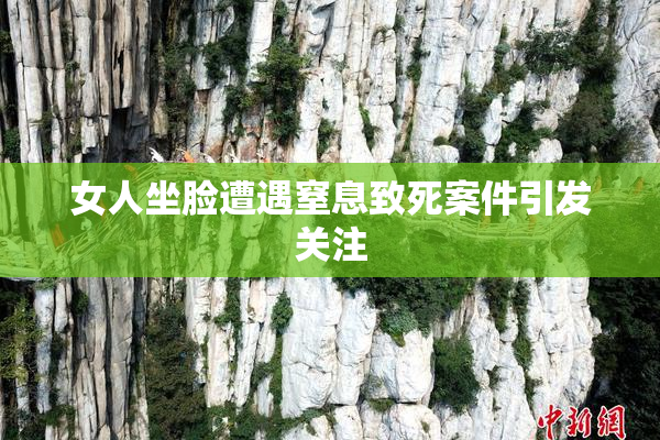 女人坐脸遭遇窒息致死案件引发关注