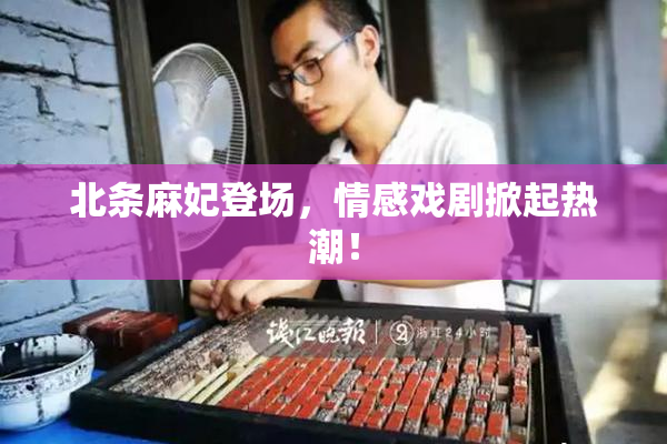 北条麻妃登场，情感戏剧掀起热潮！