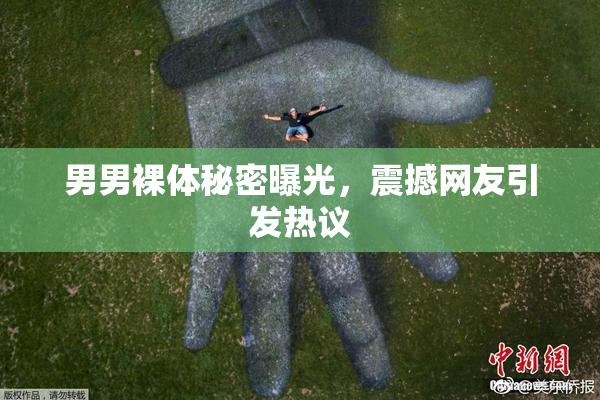 男男裸体秘密曝光，震撼网友引发热议