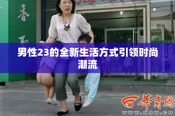 男性23的全新生活方式引领时尚潮流