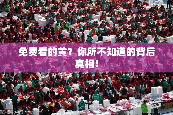 免费看的黄？你所不知道的背后真相！