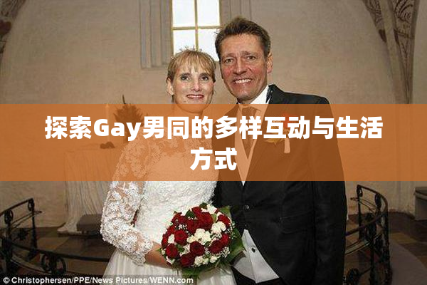 探索Gay男同的多样互动与生活方式