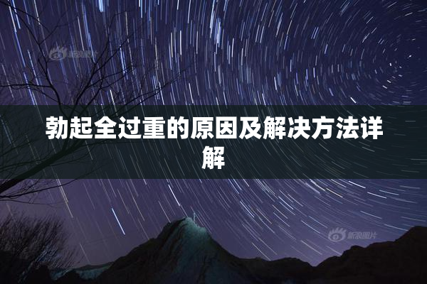 勃起全过重的原因及解决方法详解