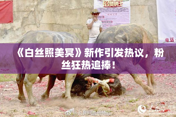 《白丝照美冥》新作引发热议，粉丝狂热追捧！