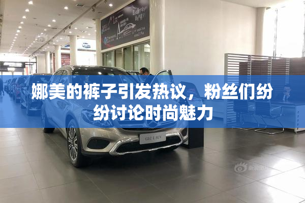 娜美的裤子引发热议，粉丝们纷纷讨论时尚魅力