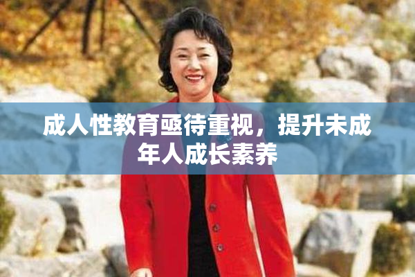 成人性教育亟待重视，提升未成年人成长素养